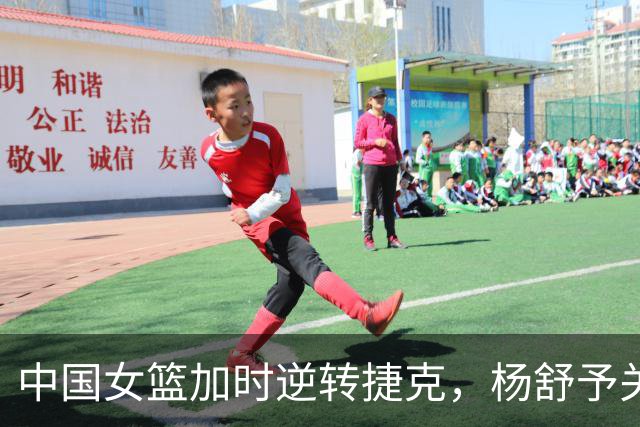 中国女篮加时逆转捷克，杨舒予关键时刻显神威