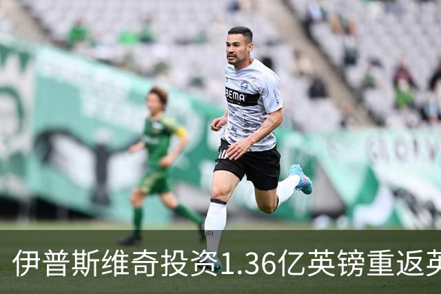 伊普斯维奇投资1.36亿英镑重返英超，能否打破降级魔咒？