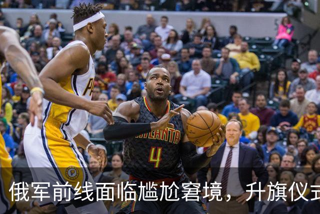 俄军前线面临尴尬窘境，升旗仪式遭乌军当场击溃